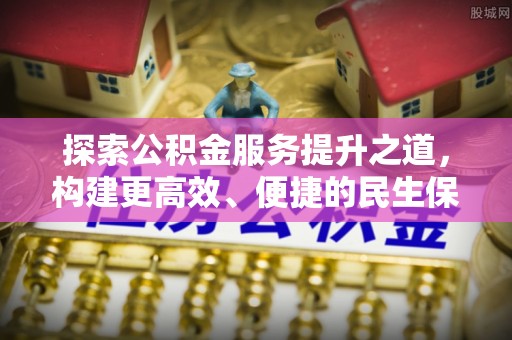 莱城探索公积金服务提升之道，构建更高效、便捷的民生保障体系