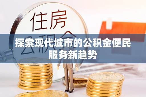 莱城探索现代城市的公积金便民服务新趋势
