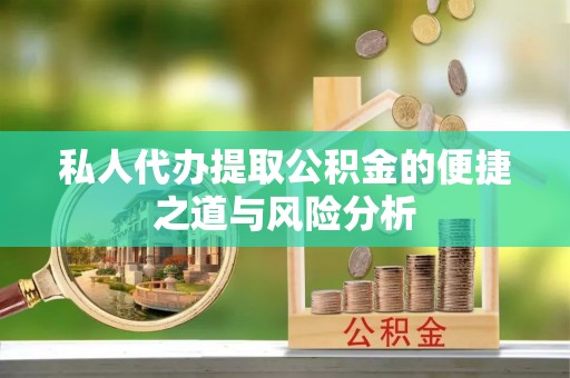 莱城私人代办提取公积金的便捷之道与风险分析