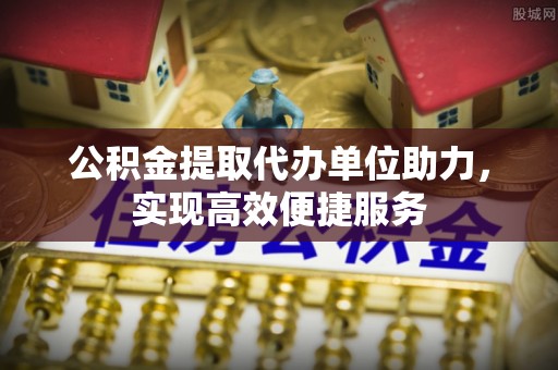 莱城公积金提取代办单位助力，实现高效便捷服务