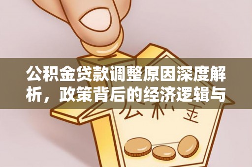 莱城公积金贷款调整原因深度解析，政策背后的经济逻辑与民生影响