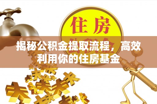 莱城揭秘公积金提取流程，高效利用你的住房基金
