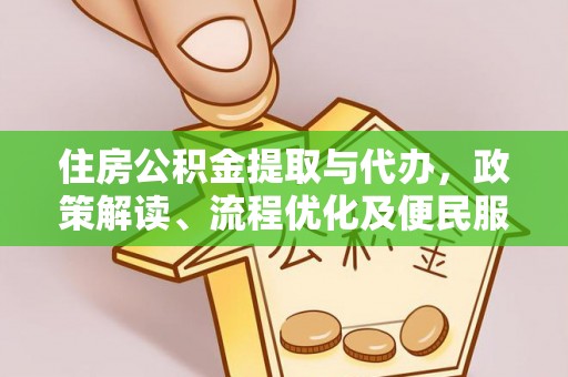 莱城住房公积金提取与代办，政策解读、流程优化及便民服务新趋势