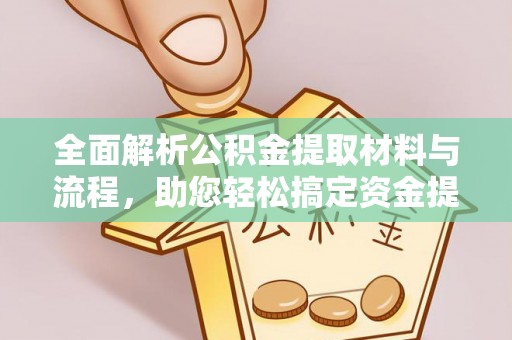 莱城全面解析公积金提取材料与流程，助您轻松搞定资金提取