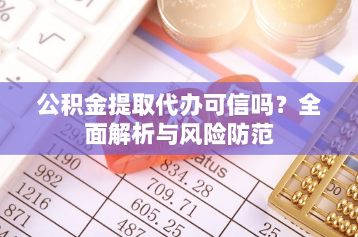 莱城公积金提取代办可信吗？全面解析与风险防范