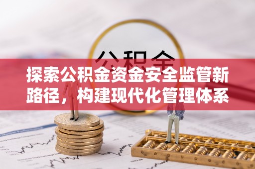 莱城探索公积金资金安全监管新路径，构建现代化管理体系