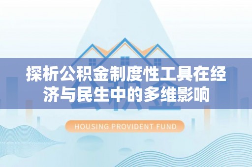 莱城探析公积金制度性工具在经济与民生中的多维影响