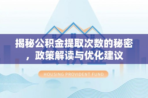 莱城揭秘公积金提取次数的秘密，政策解读与优化建议