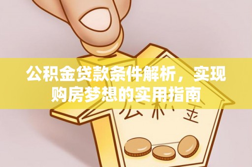 莱城公积金贷款条件解析，实现购房梦想的实用指南