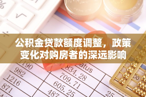 莱城公积金贷款额度调整，政策变化对购房者的深远影响