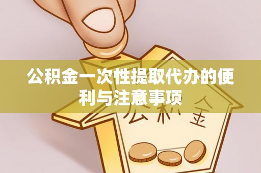 莱城公积金一次性提取代办的便利与注意事项