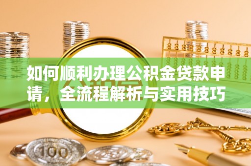莱城如何顺利办理公积金贷款申请，全流程解析与实用技巧