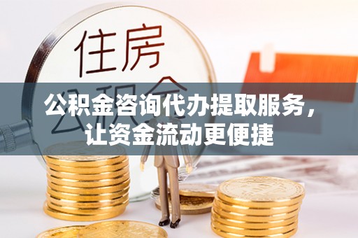 莱城公积金咨询代办提取服务，让资金流动更便捷