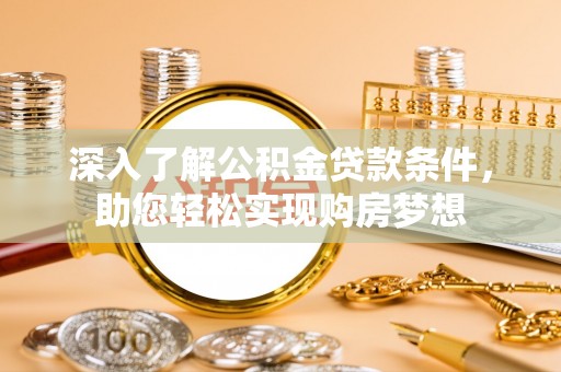 莱城深入了解公积金贷款条件，助您轻松实现购房梦想