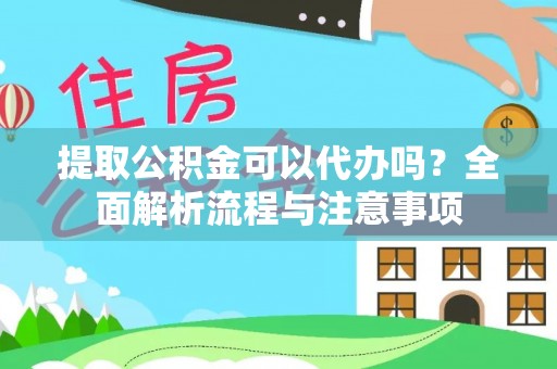 莱城提取公积金可以代办吗？全面解析流程与注意事项