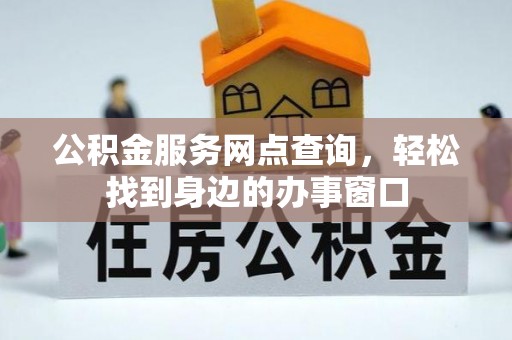 莱城公积金服务网点查询，轻松找到身边的办事窗口